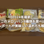 【2024年最新】 コンビニのメロンパン8種類を食べ比べ！実食レポートや美味しい温め方も解説！